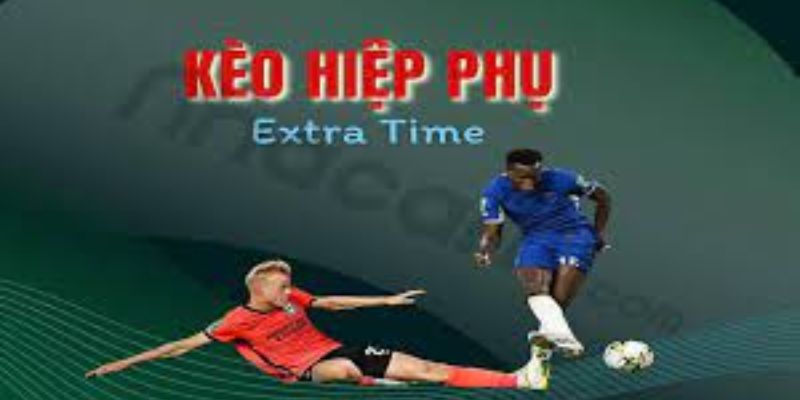 Chơi kèo hiệp phụ có lợi gì?